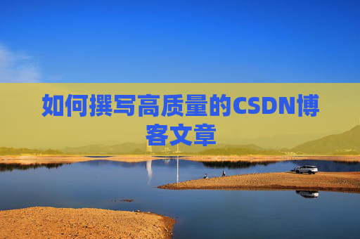 如何撰写高质量的CSDN博客文章